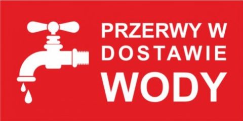 UWAGA ! PRZERWA W DOSTAWIE WODY